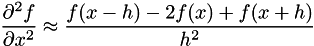 \[ \frac{\partial^2 f}{\partial x^2} \approx \frac{f(x-h) - 2f(x) + f(x+h)}{h^2} \]